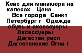 Кейс для маникюра на калесах › Цена ­ 8 000 - Все города, Санкт-Петербург г. Одежда, обувь и аксессуары » Аксессуары   . Дагестан респ.,Дагестанские Огни г.